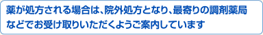 薬が処方される場合は、院外処方となり、最寄りの調剤薬局などでお受け取りいただくようご案内しています